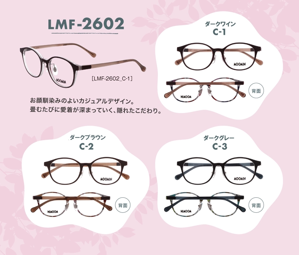 ムーミンデザインリトルミイのメガネLMF-2602（C-1ダークワイン、C-2ダークブラウン、C-3ダークグレー）の３カラーお顔なじみの良いカジュアルデザイン、ニュアンスカラーを採用。オンタイムでも知的な遊び心を感じさせる、汎用性の高いモデルです。